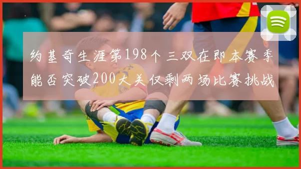 约基奇生涯第198个三双在即本赛季能否突破200大关仅剩两场比赛挑战