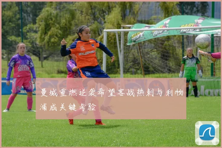 曼城重燃逆袭希望客战热刺与利物浦成关键考验